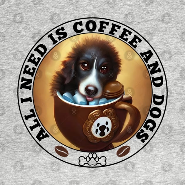 All I need is Coffee and Dogs by Energized Designs